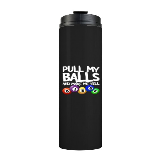Pull My Balls And Make Me Yell Bingo Player Funny Thermal Tumblers