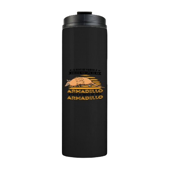 Always Be Yourself Unless You Can An Armadillo Thermal Tumblers