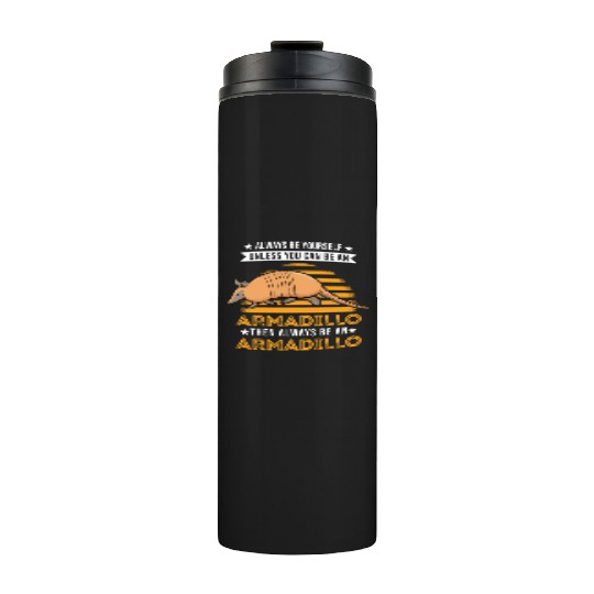 Always Be Yourself Unless You Can An Armadillo Thermal Tumblers