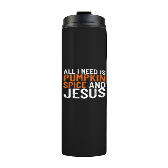 All I Need Is Pumpkin Spice And Jesus Thanksgiving Thermal Tumblers