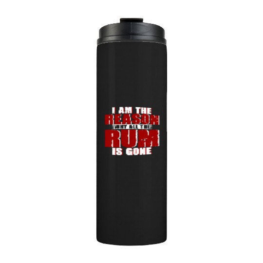 I Am The Reason Why All The Rum Is Gone 4 Thermal Tumblers
