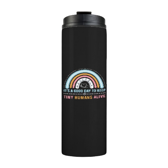 It's A Good Day To Keep Tiny Humans Alive NICU Thermal Tumblers