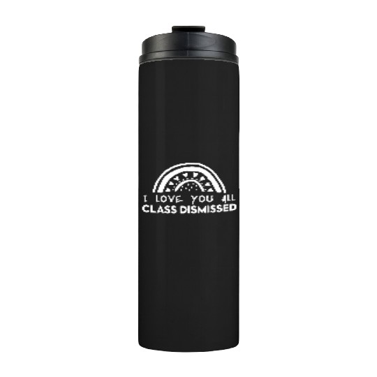 I Love You All Class Dismissed Thermal Tumblers