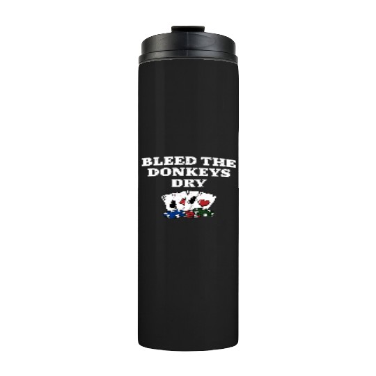 Bleed the Donkeys Dry Poker Funny Poker Player Thermal Tumblers