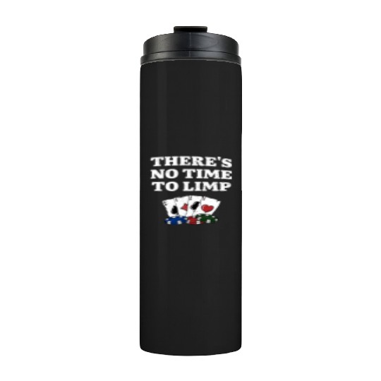 There's No Time to Limp Poker Sayings Poker Thermal Tumblers