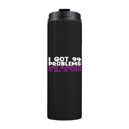 I Got 99 Problems And Burpees Is All Of Them Thermal Tumblers