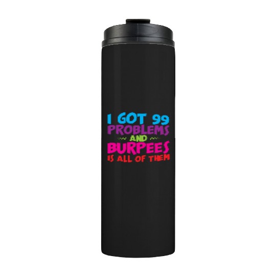 I Got 99 Problems And Burpees Is All Of Them 3 Thermal Tumblers