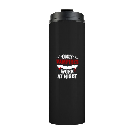 Only Vampires Work At Night Worker Job Day Shift Thermal Tumblers