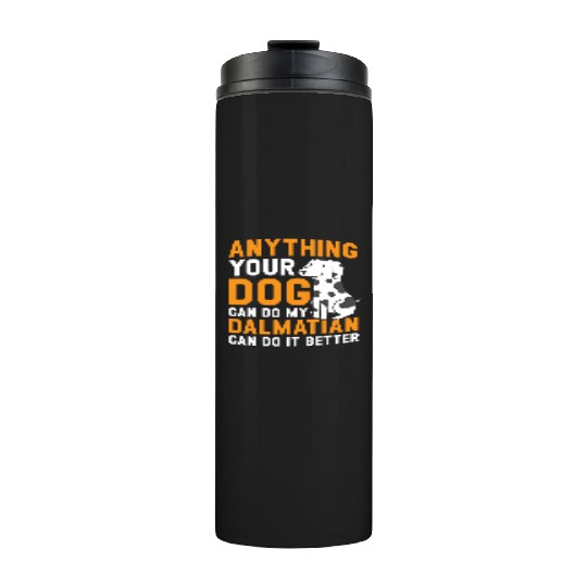 My Dalmatian Can Do It Better Dog Lover Puppy Thermal Tumblers