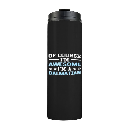 Of Course I'm Awesome I'm A Dalmatian Spot Squad Thermal Tumblers