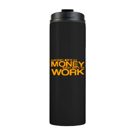 Everybody Wants The Money Nobody Wants The Work 3 Thermal Tumblers