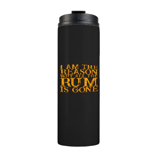 I Am The Reason Why All The Rum Is Gone 3 Thermal Tumblers