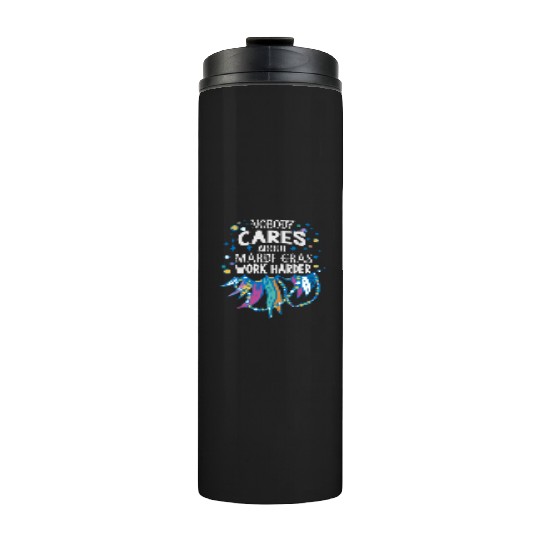 Nobody Cares About Mardi Gras Work Harder - Motiva Thermal Tumblers