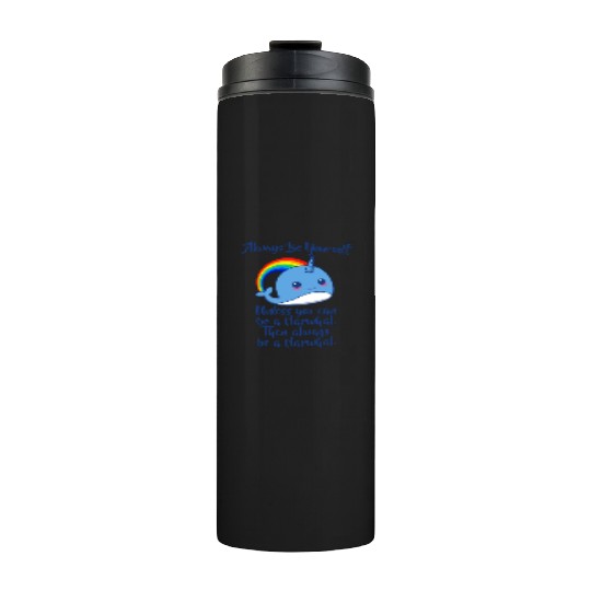 Always Be Yourself Unless You Can Be A Narwhal Thermal Tumblers