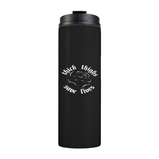 Thick Thighs Save Lives Thermal Tumblers