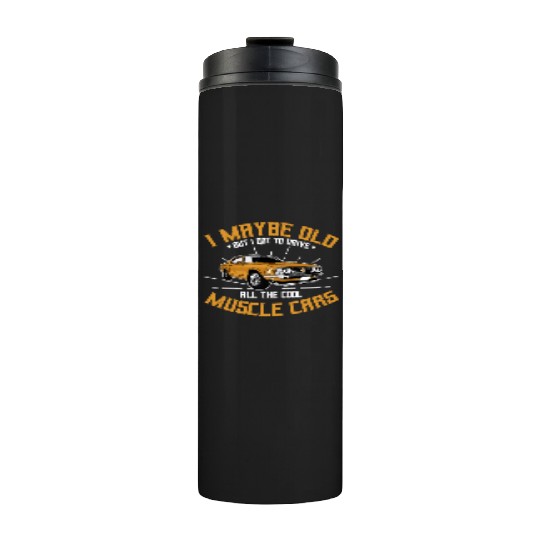 I maybe old muscle car for Classic Race Car Lover Thermal Tumblers