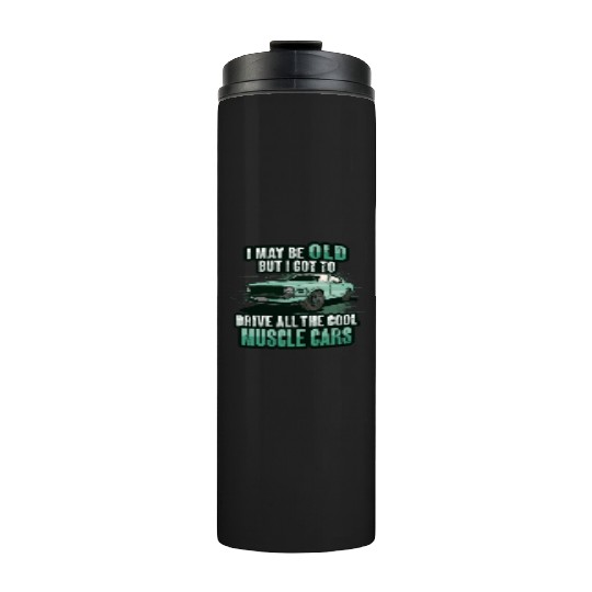 I maybe old muscle car for Classic Race Car Lover Thermal Tumblers