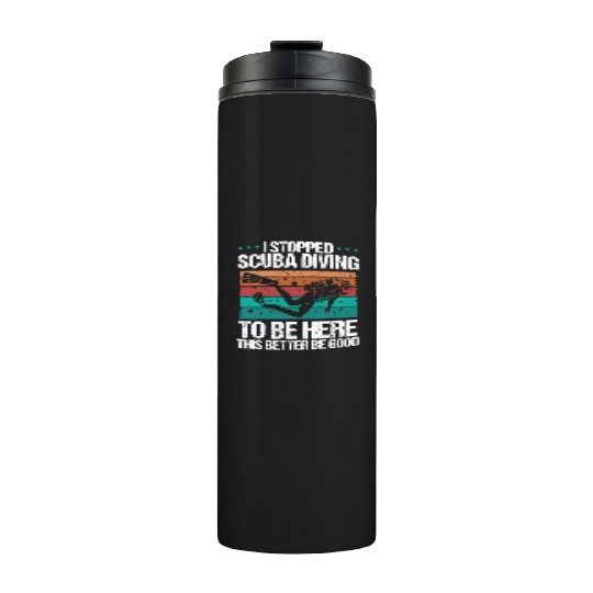 Scuba Diving this better be good Scuba Diver Thermal Tumblers