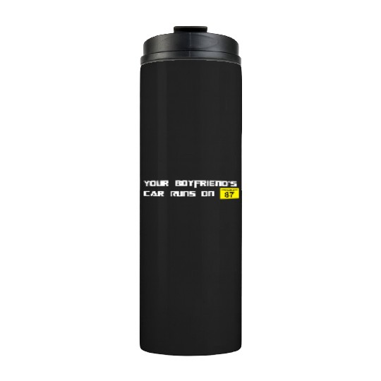 Your Boyfriends Car Runs On 87 Octane Funny Joke C Thermal Tumblers