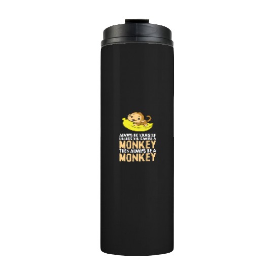 Always Be Yourself Unless You Can Be A Monkey Thermal Tumblers