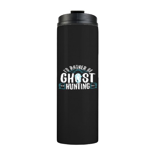I'd Rather Be Ghost Hunting Thermal Tumblers