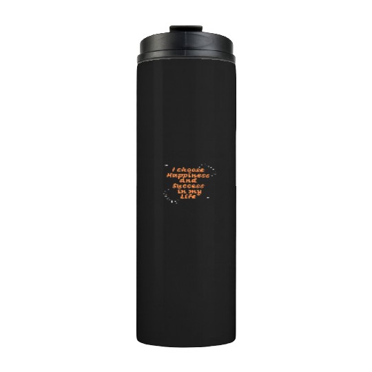 I choose Happiness and Success in my Life Thermal Tumblers