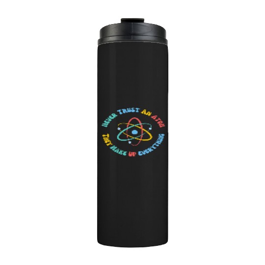 Never Trust An Atom They Make Everything Up Thermal Tumblers