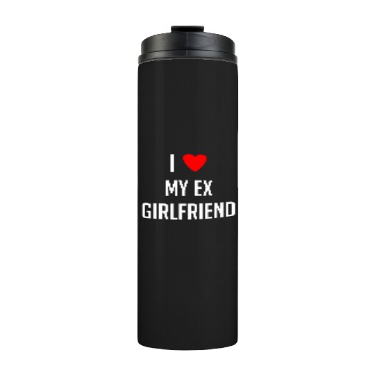 I LOVE MY EX GIRLFRIEND HEART TRENDY Thermal Tumblers