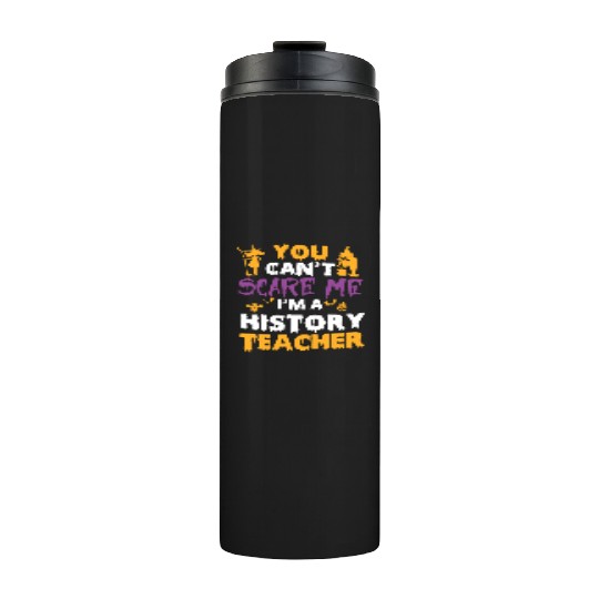 you can't scare me i'm a History teacher halloween Thermal Tumblers