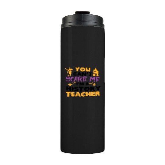 you can't scare me i'm a History teacher halloween Thermal Tumblers
