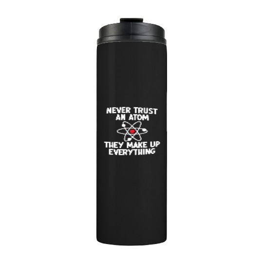 Never Trust An Atom. They Make Up Everything. Thermal Tumblers