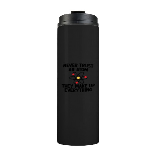 Never Trust An Atom. They Make Up Everything. Thermal Tumblers