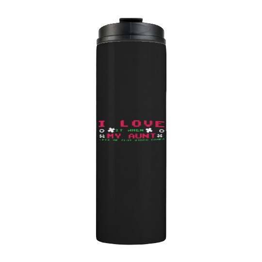 Love My Aunt Play Video Game Lover Gaming Thermal Tumblers