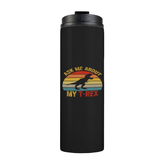 Ask Me About My T Rex For Dinosaurs Lover Thermal Tumblers