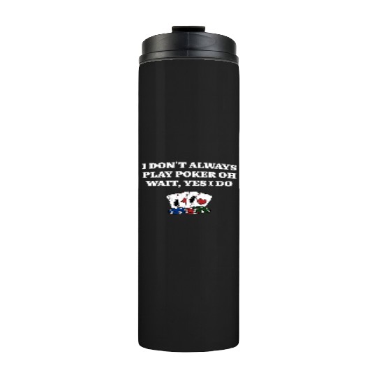 I Don't Always Play Poker Casino Card Games Thermal Tumblers