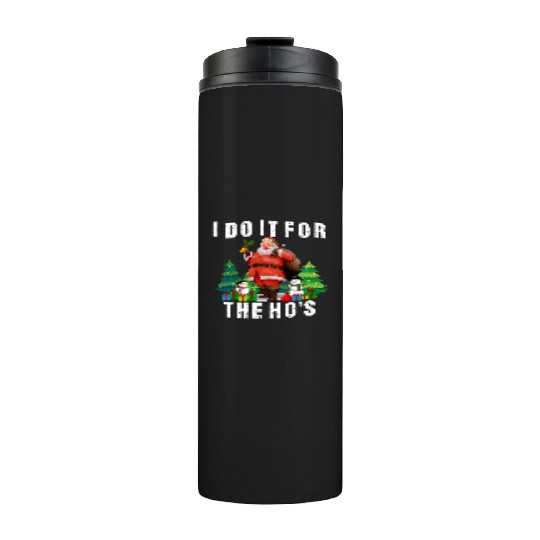 I Do It For The Ho's Funny Inappropriate Christmas Thermal Tumblers