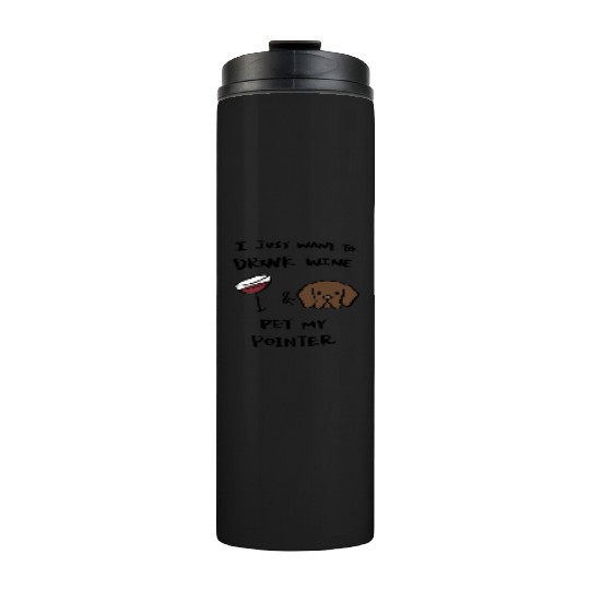 Just Want To Drink Wine German Shorthaired Pointer Thermal Tumblers
