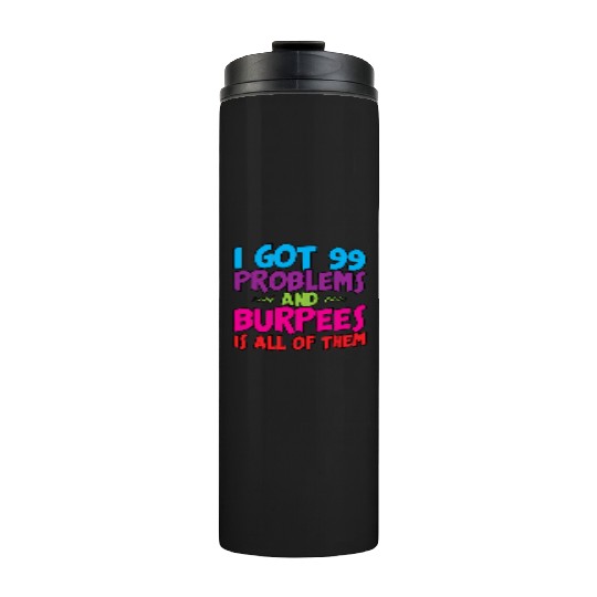 I Got 99 Problems And Burpees Is All Of Them 3 Thermal Tumblers