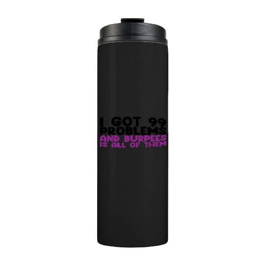 I Got 99 Problems And Burpees Is All Of Them Thermal Tumblers