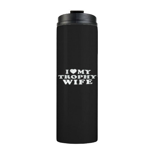 I Love My Trophy Wife Thermal Tumblers