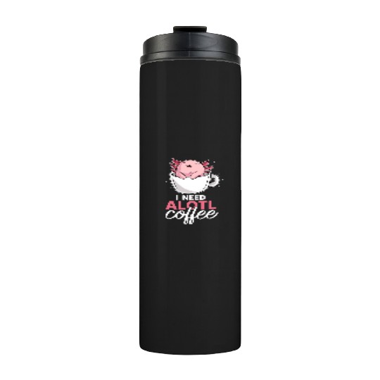 Axolotl Coffee Lover I Need Alotl Coffee Thermal Tumblers