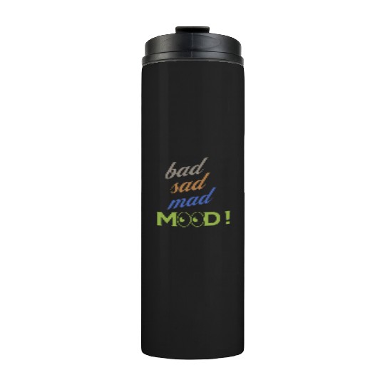 bad sad mad mood its a cool design for cool people Thermal Tumblers