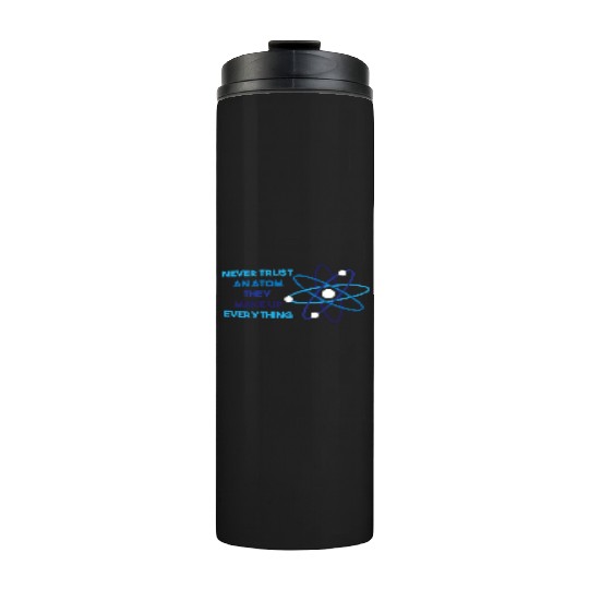 Chemistry Pun Science Teacher Never Trust An Atom Thermal Tumblers