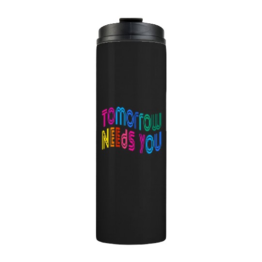 Tomorrow Needs You Motivational Quotes Thermal Tumblers