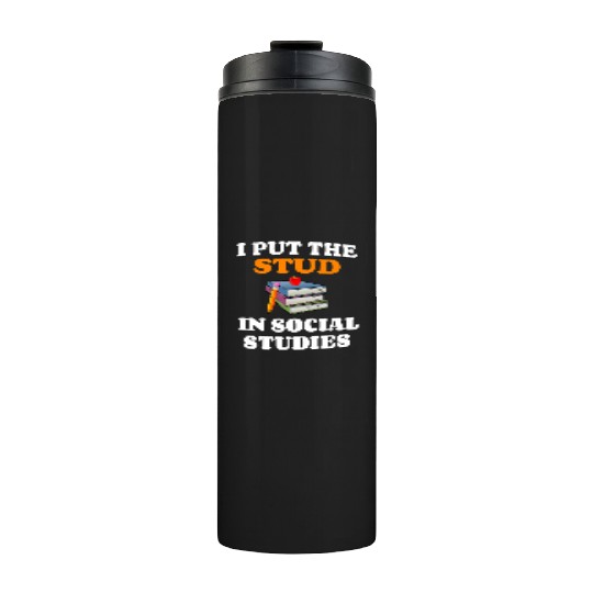 I Put Stud In Social Studies History Teacher Gift Thermal Tumblers