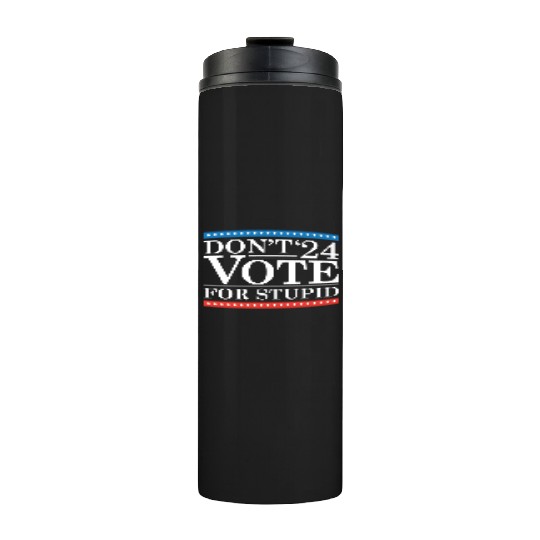 Don’t Vote For Stupid 2024 Thermal Tumblers