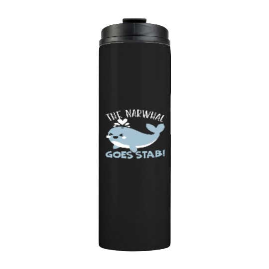 The Narwhal Goes Stab Unicorn Of The Sea Narwhale Thermal Tumblers