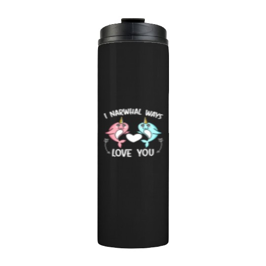 I Narwhal Ways Love You Unicorn Of The Sea Animal Thermal Tumblers