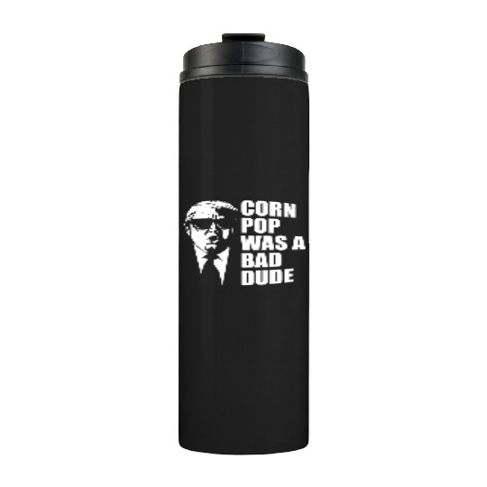 Corn Pop Was A Bad Dude Funny Meme Thermal Tumblers