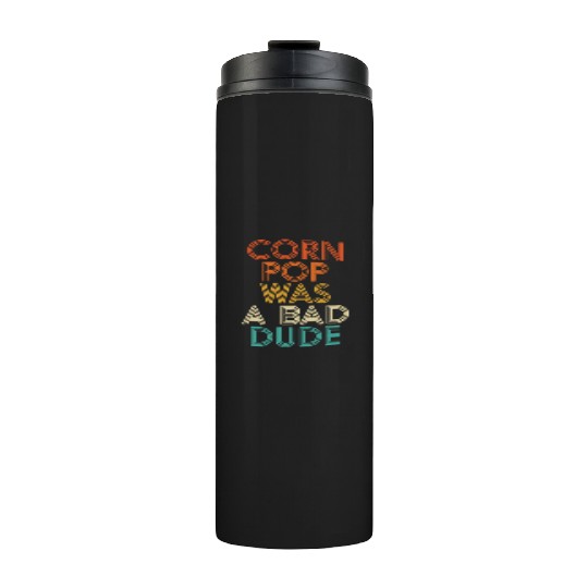 Corn Pop Was A Bad Dude Funny Meme Thermal Tumblers